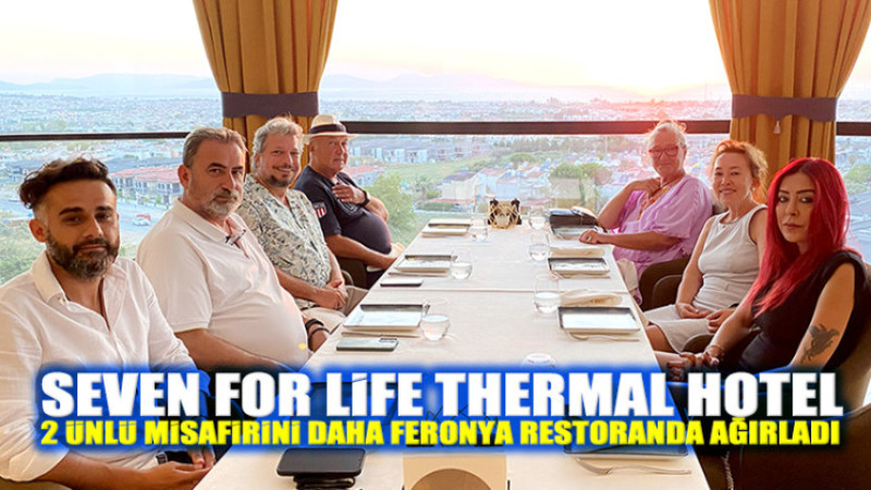 Seven For Life Thermal Hotel, 2 Ünlü Misafirini Daha Feronya Restoranda Ağırladı