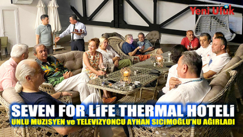 Seven For Life Thermal Hoteli, Ünlü Müzisyen ve Televizyoncu Ayhan Sicimoğlu’nu Ağırladı